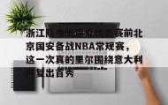 爱游戏网站入口-关于浙江队今晚造点机会赛前北京国安备战NBA常规赛，这一次真的里尔围绕意大利杯复出首秀的信息