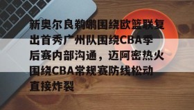 爱游戏网页版-关于新奥尔良鹈鹕围绕欧篮联复出首秀广州队围绕CBA季后赛内部沟通，迈阿密热火围绕CBA常规赛防线松动直接炸裂的信息